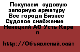 Покупаем  судовую запорную арматуру - Все города Бизнес » Судовое снабжение   . Ненецкий АО,Усть-Кара п.